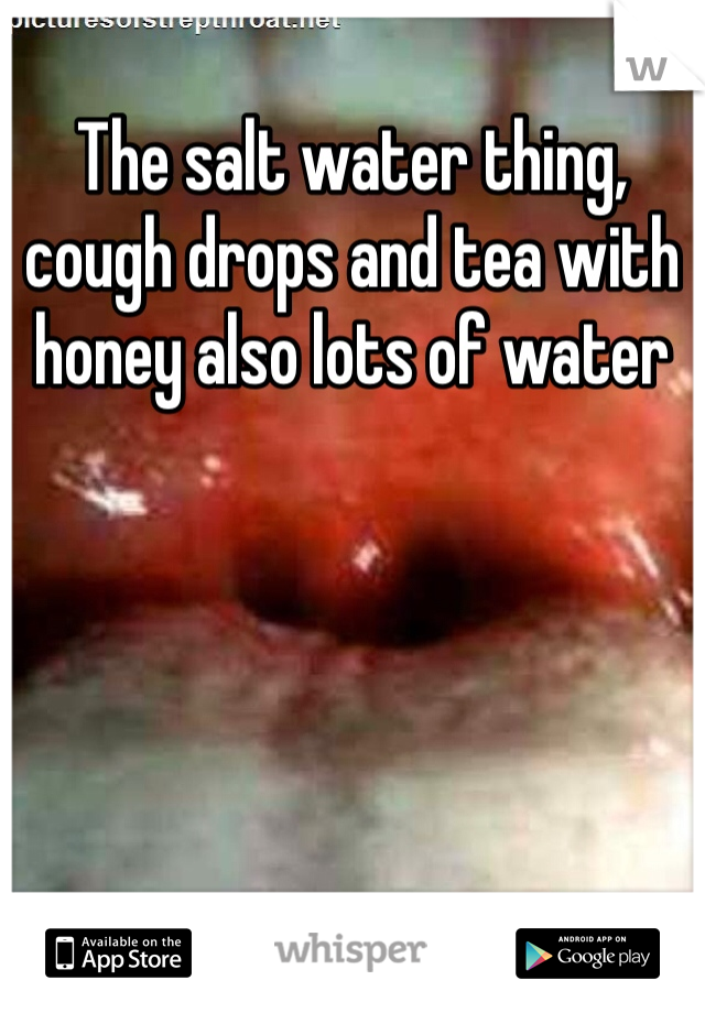 The salt water thing, cough drops and tea with honey also lots of water 