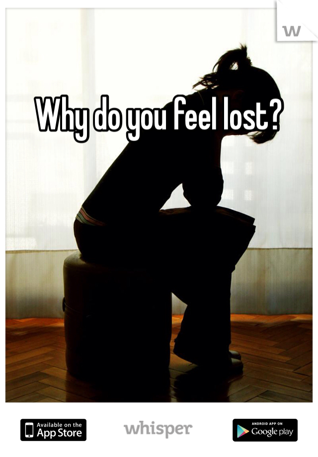 Why do you feel lost? 