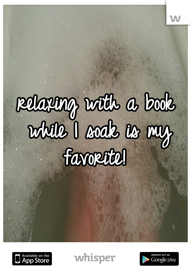 relaxing with a book while I soak is my favorite! 
