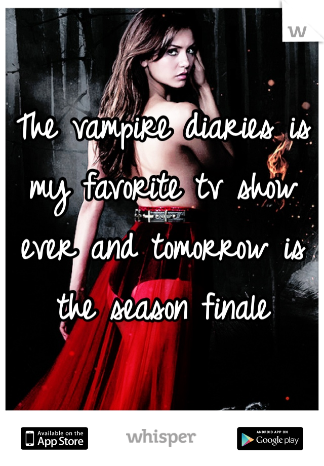 The vampire diaries is my favorite tv show ever and tomorrow is the season finale 
 