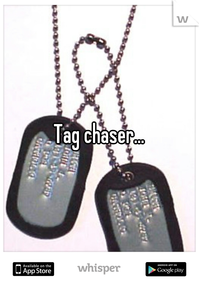 Tag chaser...