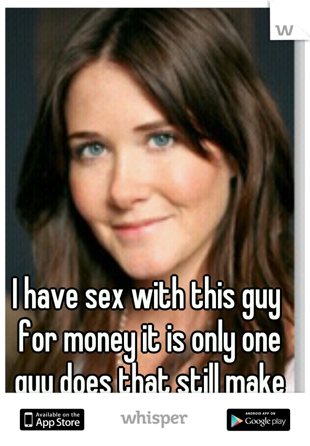 I have sex with this guy for money it is only one guy does that still make me a prostitute???