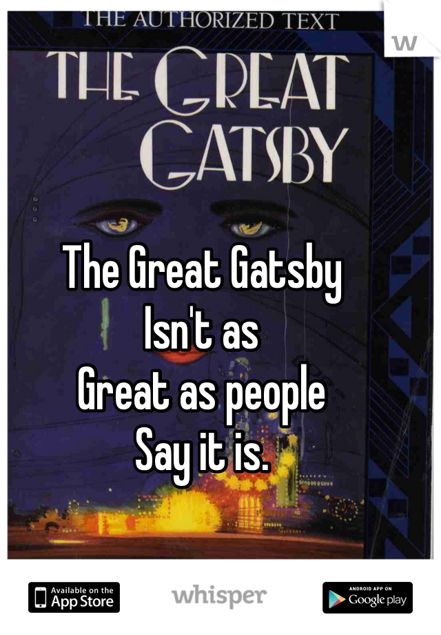 The Great Gatsby
Isn't as
Great as people
Say it is.