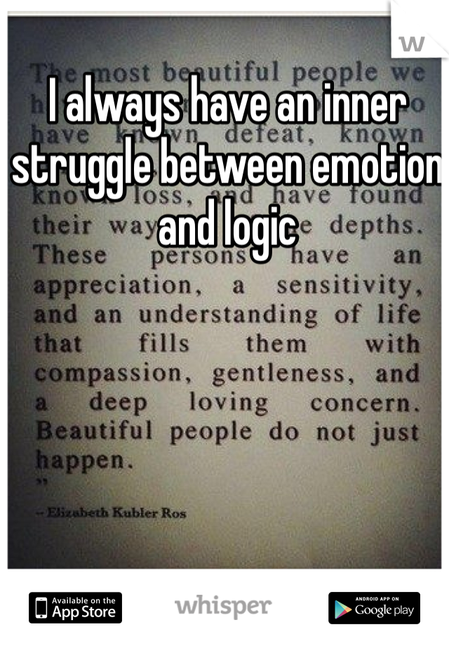 I always have an inner struggle between emotion and logic