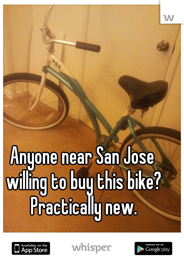 Anyone near San Jose willing to buy this bike? Practically new.