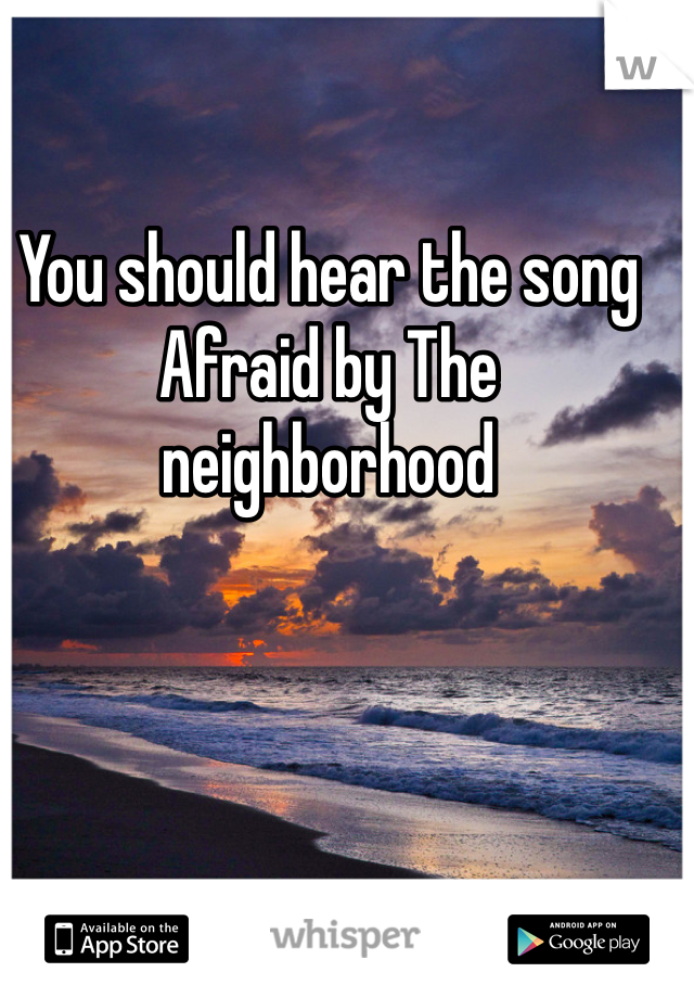 You should hear the song Afraid by The neighborhood 