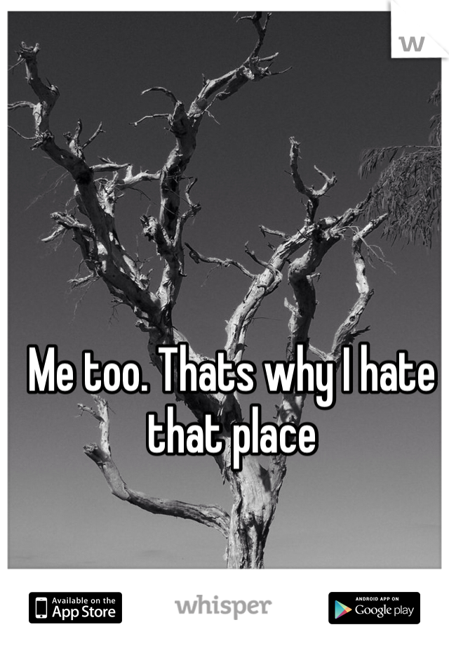 Me too. Thats why I hate that place