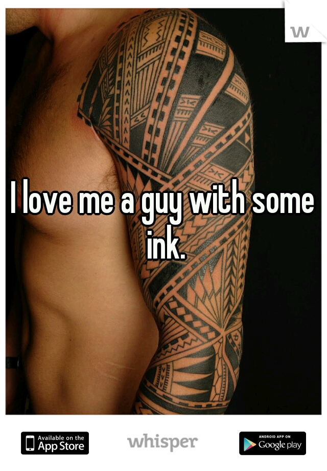 I love me a guy with some ink.