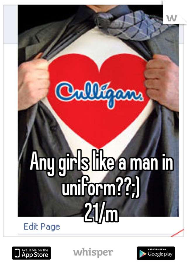 Any girls like a man in uniform??;)
21/m