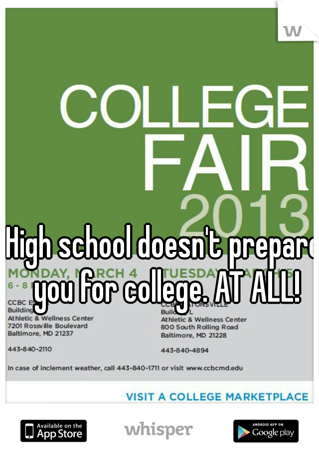 High school doesn't prepare you for college. AT ALL!