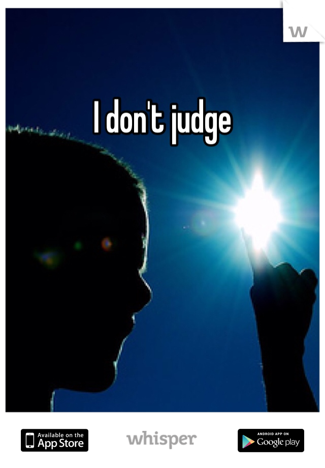 I don't judge 