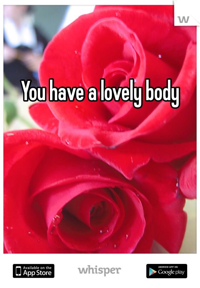 You have a lovely body 