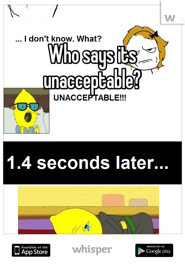 Who says its unacceptable?