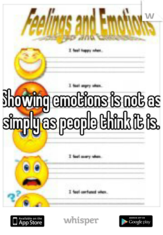 Showing emotions is not as simply as people think it is. 