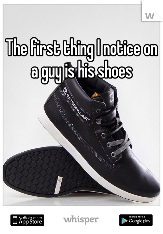 The first thing I notice on a guy is his shoes 
