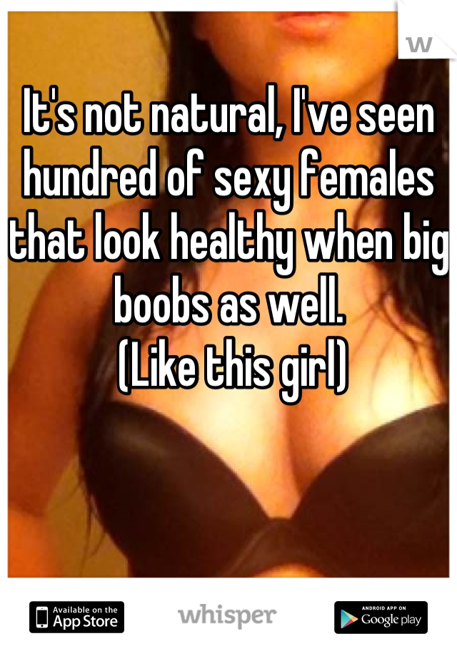 It's not natural, I've seen hundred of sexy females that look healthy when big boobs as well.
 (Like this girl)