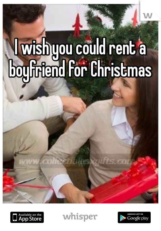 I wish you could rent a boyfriend for Christmas 