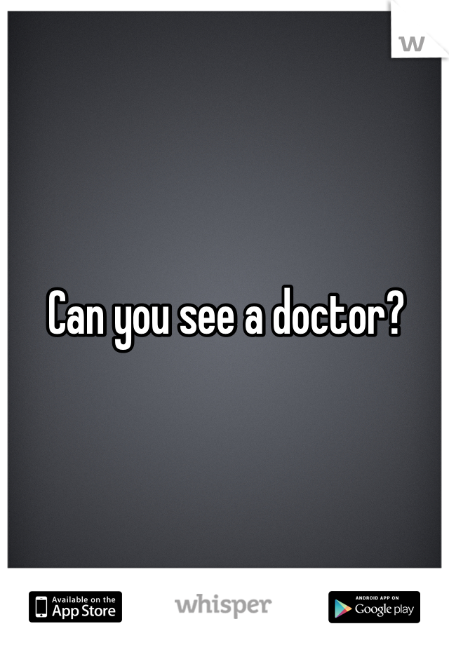 Can you see a doctor?