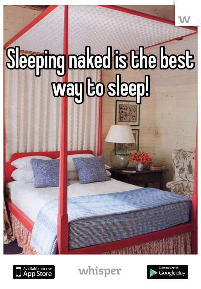 Sleeping naked is the best way to sleep!