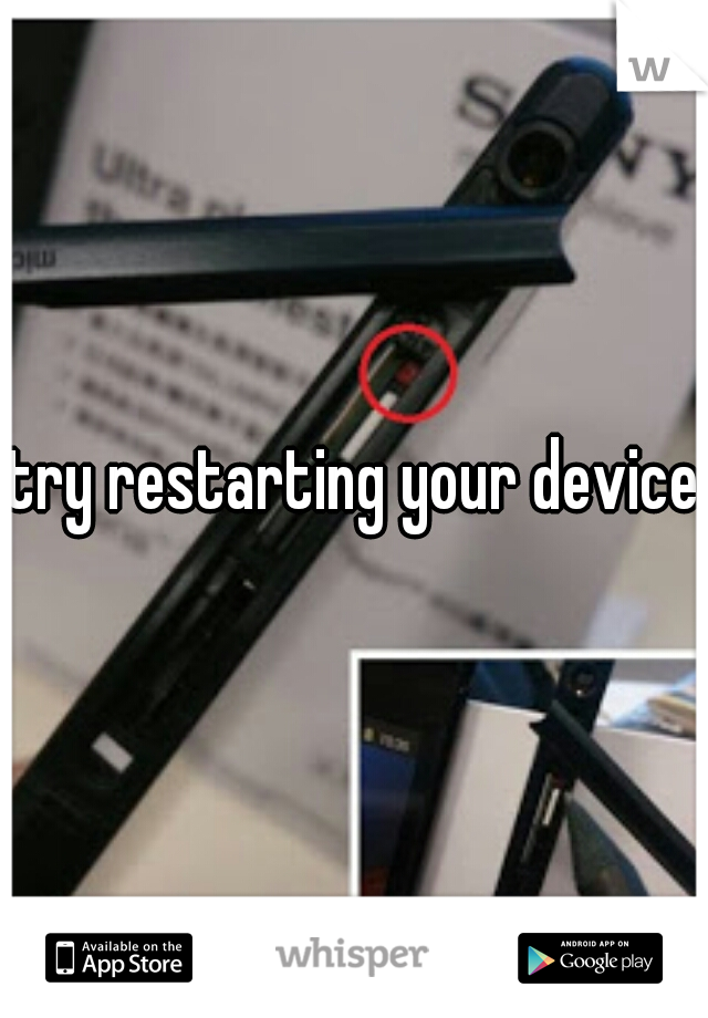 try restarting your device