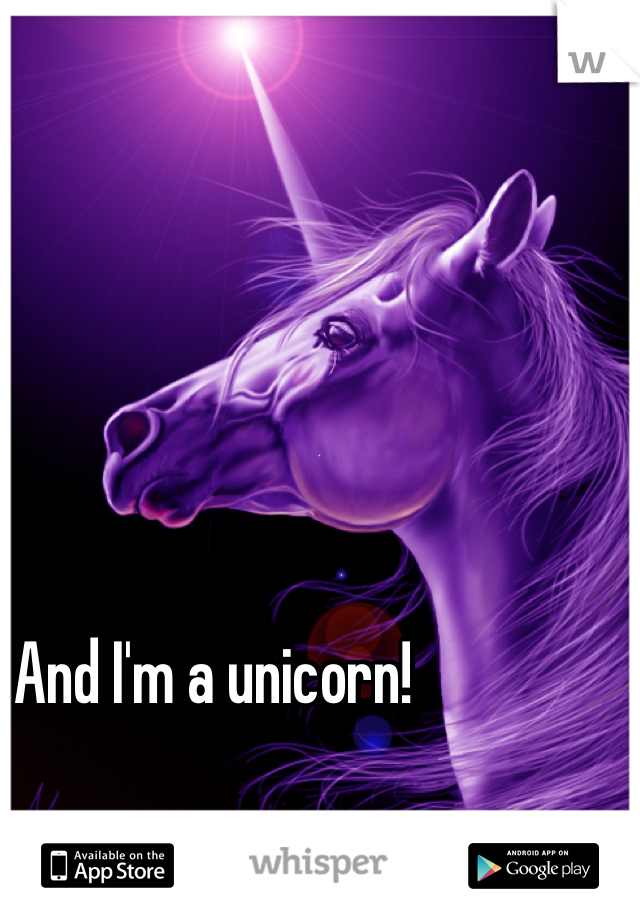 And I'm a unicorn!