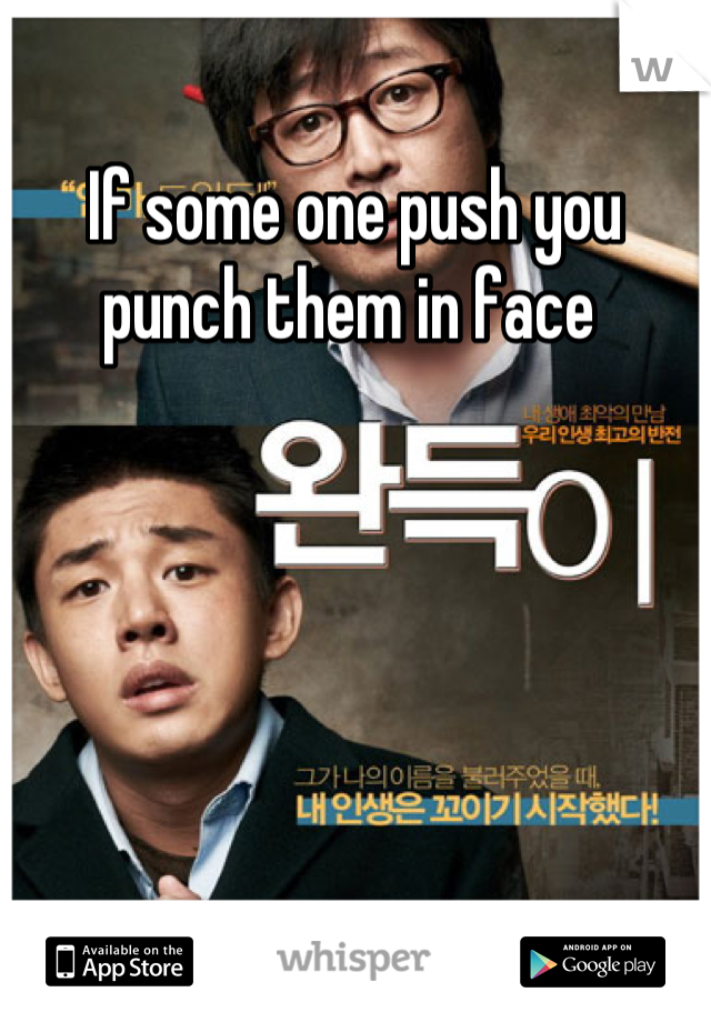 If some one push you punch them in face 
