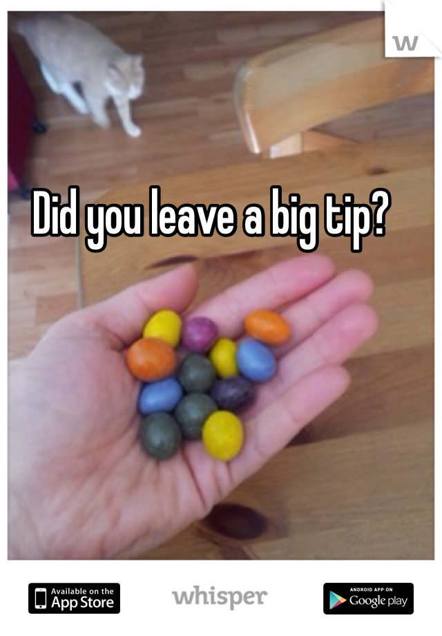 Did you leave a big tip?