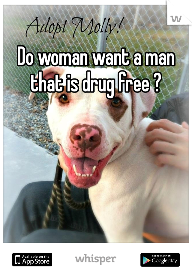 Do woman want a man that is drug free ?