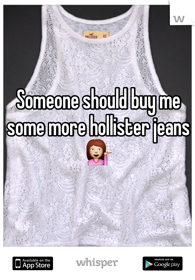 Someone should buy me some more hollister jeans 💁