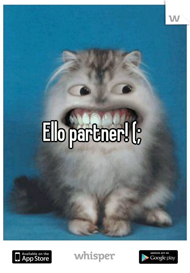 Ello partner! (;  