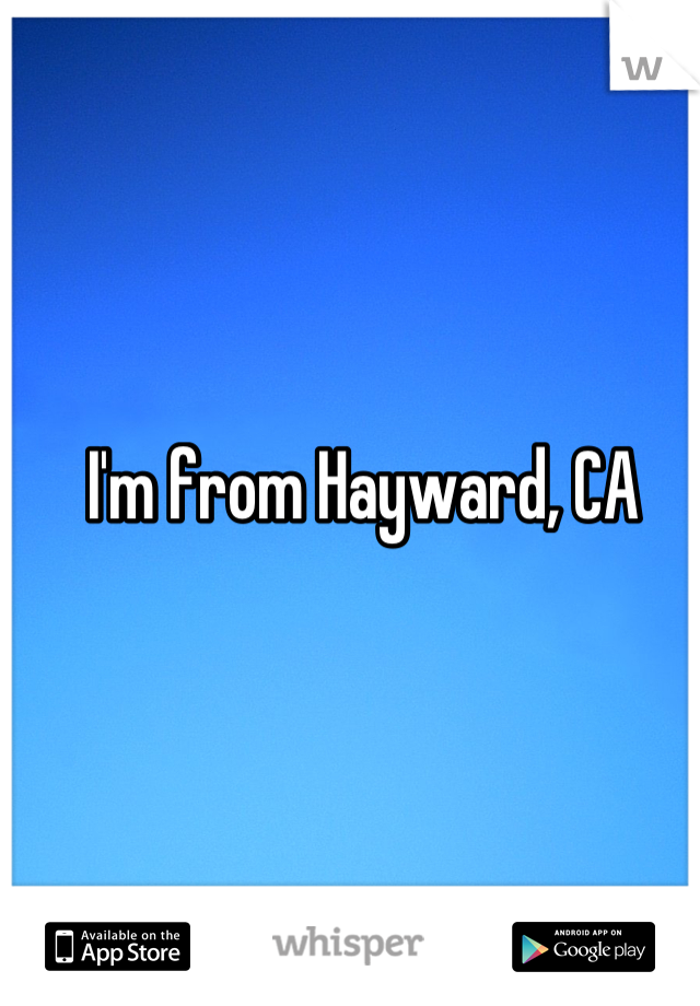 I'm from Hayward, CA