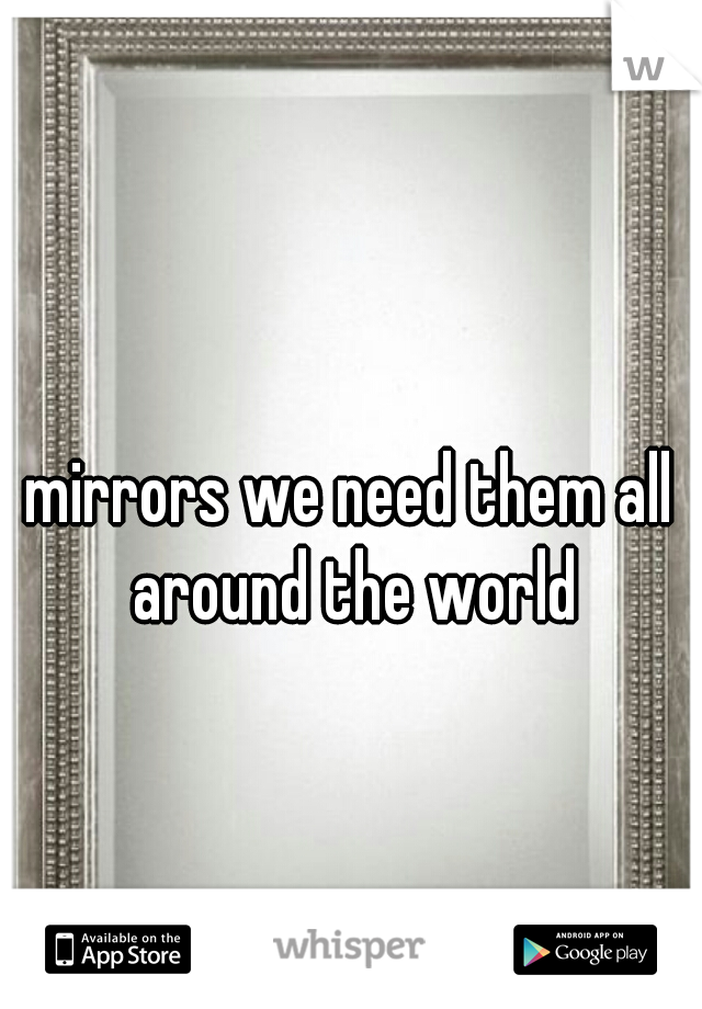 mirrors we need them all around the world