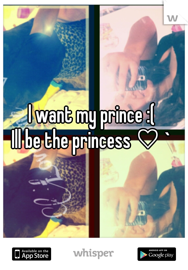 I want my prince :( 
Ill be the princess ♡ ` 