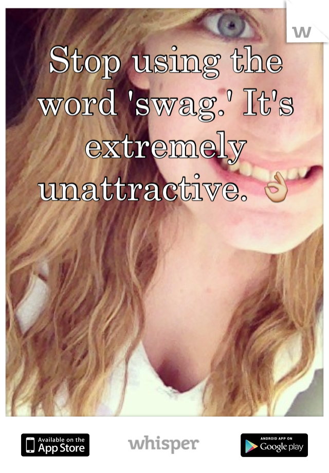 Stop using the word 'swag.' It's extremely unattractive. 👌