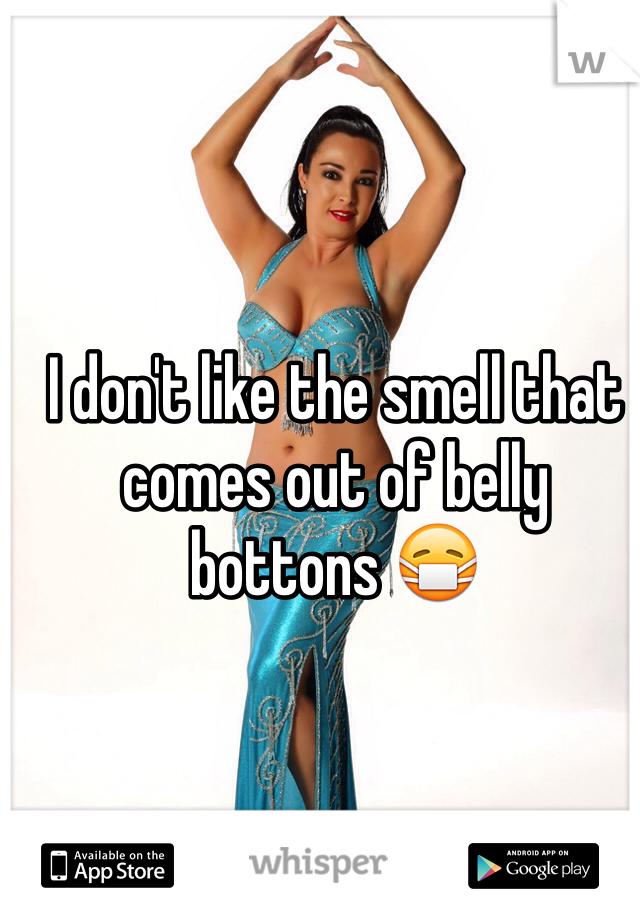 I don't like the smell that comes out of belly bottons 😷
