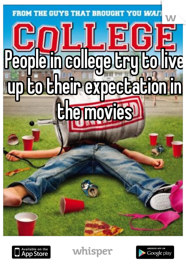 People in college try to live up to their expectation in the movies