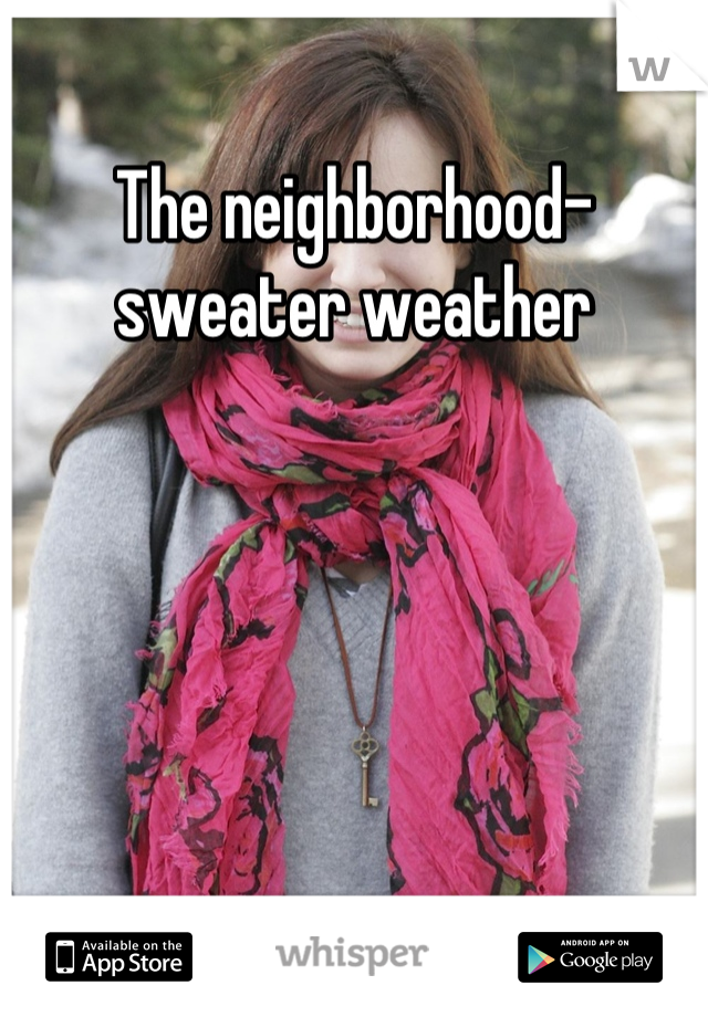 The neighborhood- sweater weather