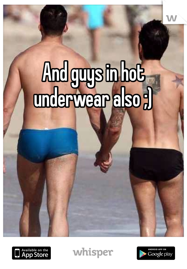 And guys in hot underwear also ;) 