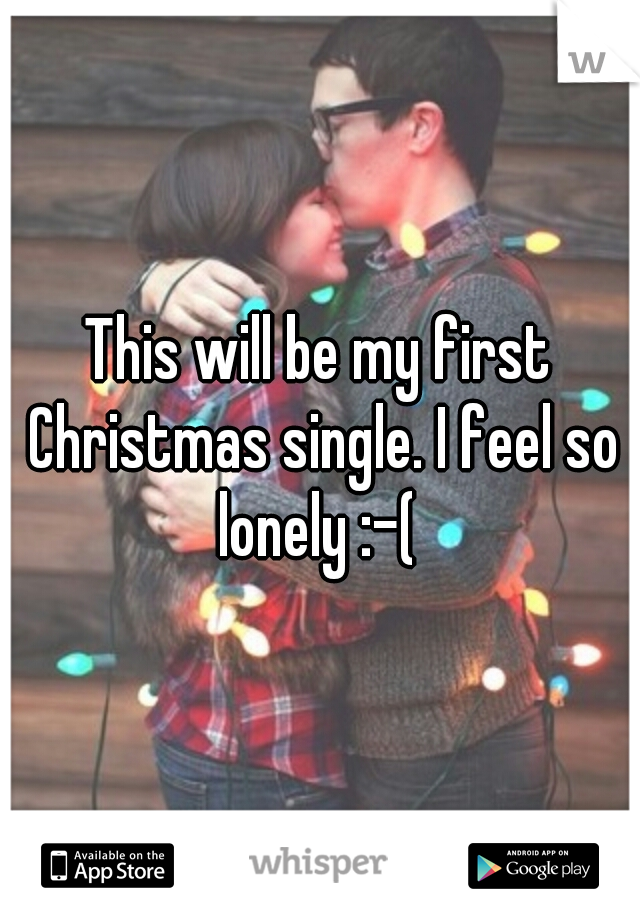 This will be my first Christmas single. I feel so lonely :-( 
