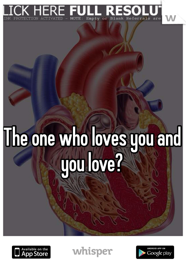 The one who loves you and you love?