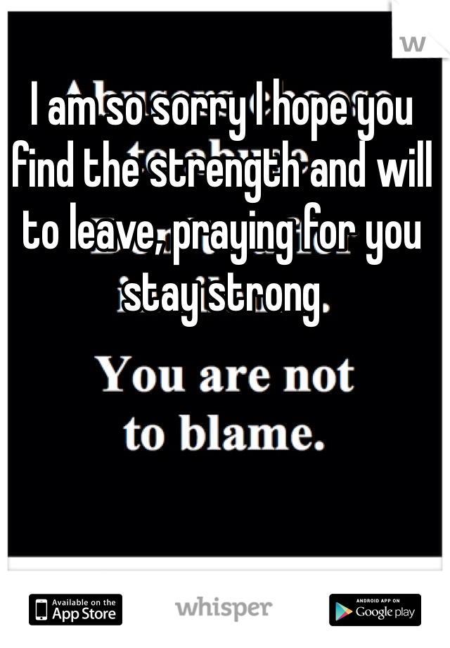 I am so sorry I hope you find the strength and will to leave, praying for you stay strong