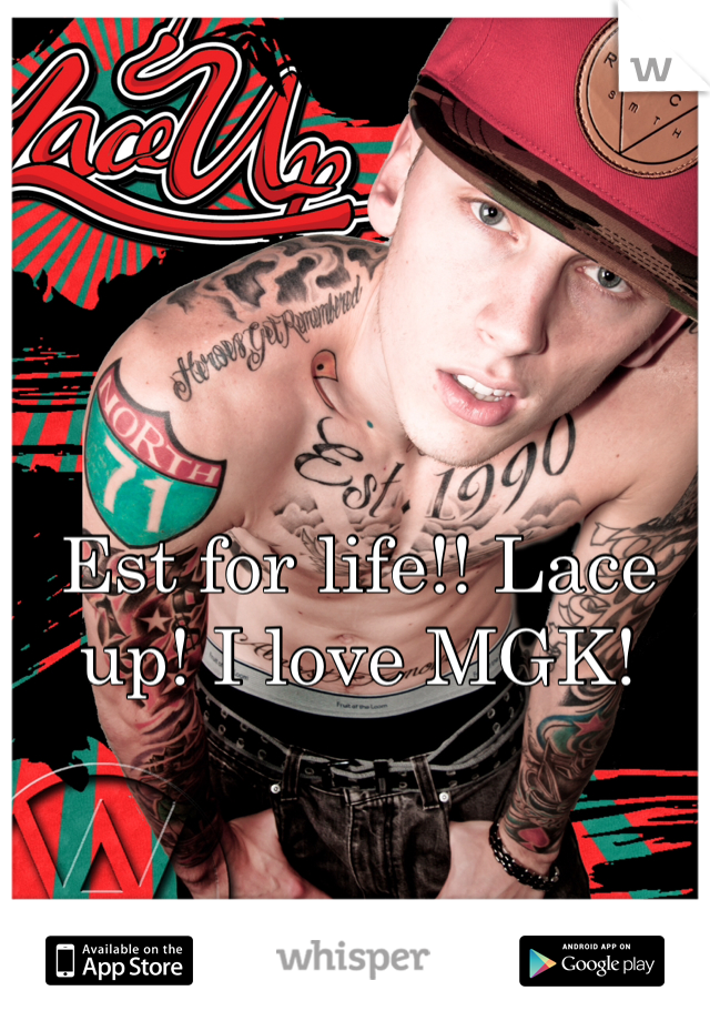 Est for life!! Lace up! I love MGK!