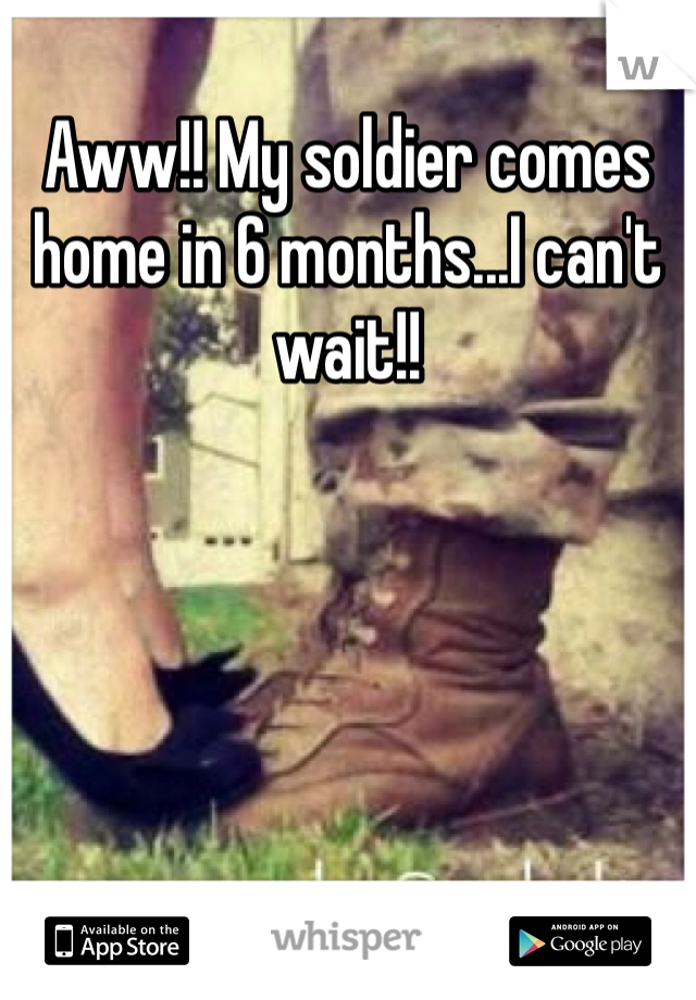 Aww!! My soldier comes home in 6 months...I can't wait!!