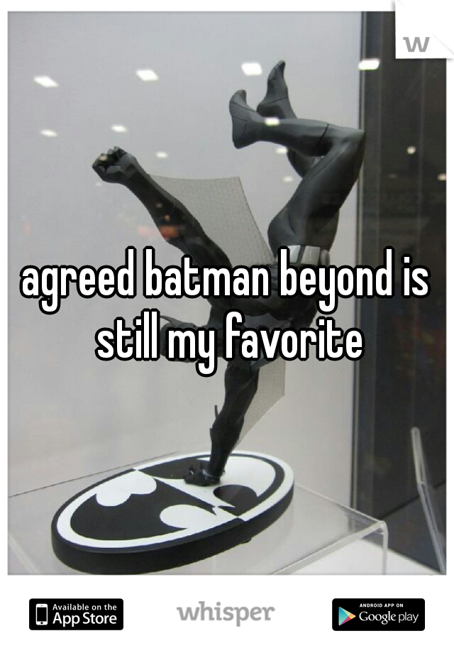 agreed batman beyond is still my favorite
