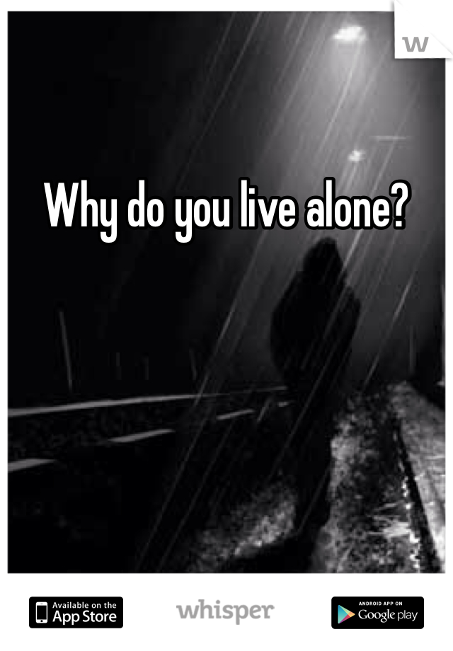 Why do you live alone?