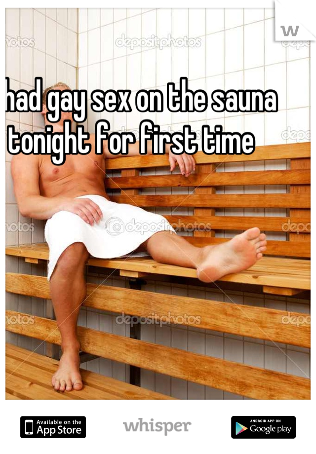 I had gay sex on the sauna tonight for first time 