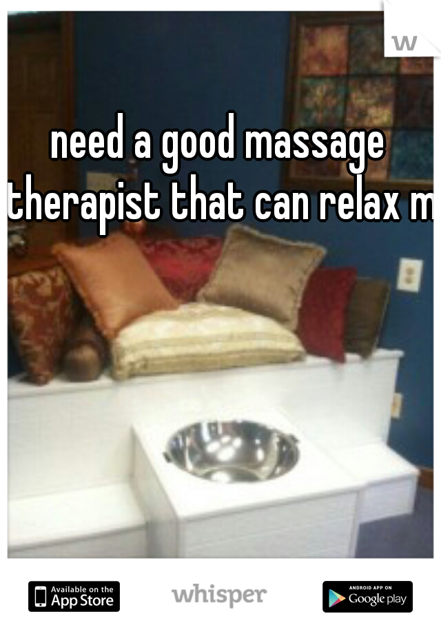 need a good massage therapist that can relax me