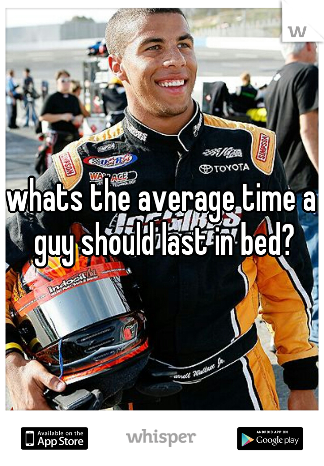 whats the average time a guy should last in bed?