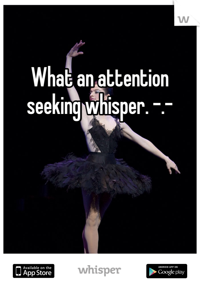 What an attention seeking whisper. -.-