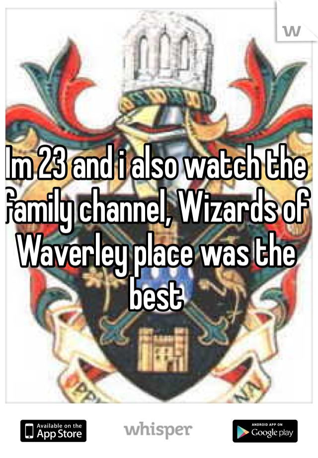 Im 23 and i also watch the family channel, Wizards of Waverley place was the best 